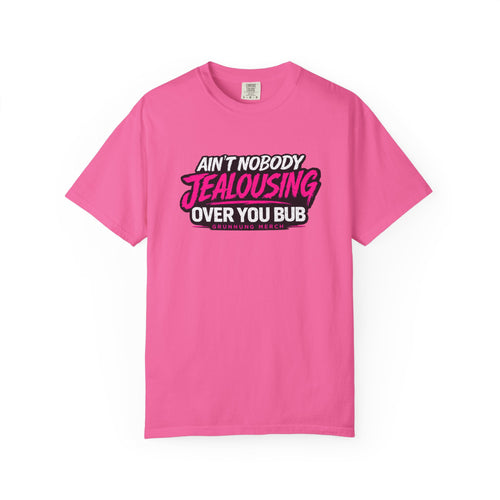 Ain't Nobody Jealousing Over You Bub T-Shirt