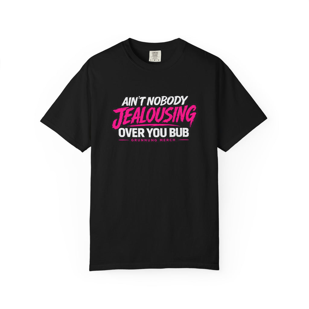 Ain't Nobody Jealousing Over You Bub T-Shirt