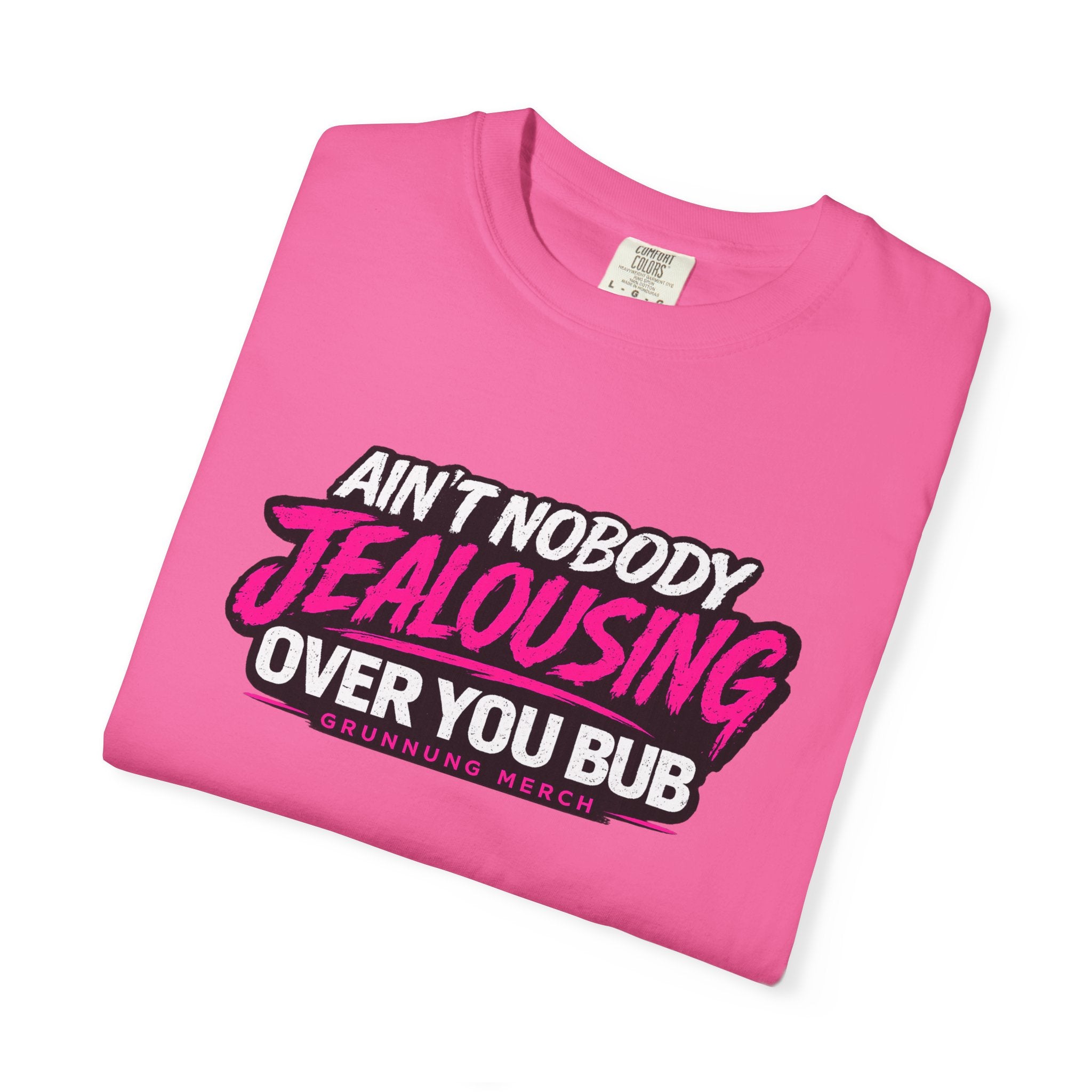 Ain't Nobody Jealousing Over You Bub T-Shirt