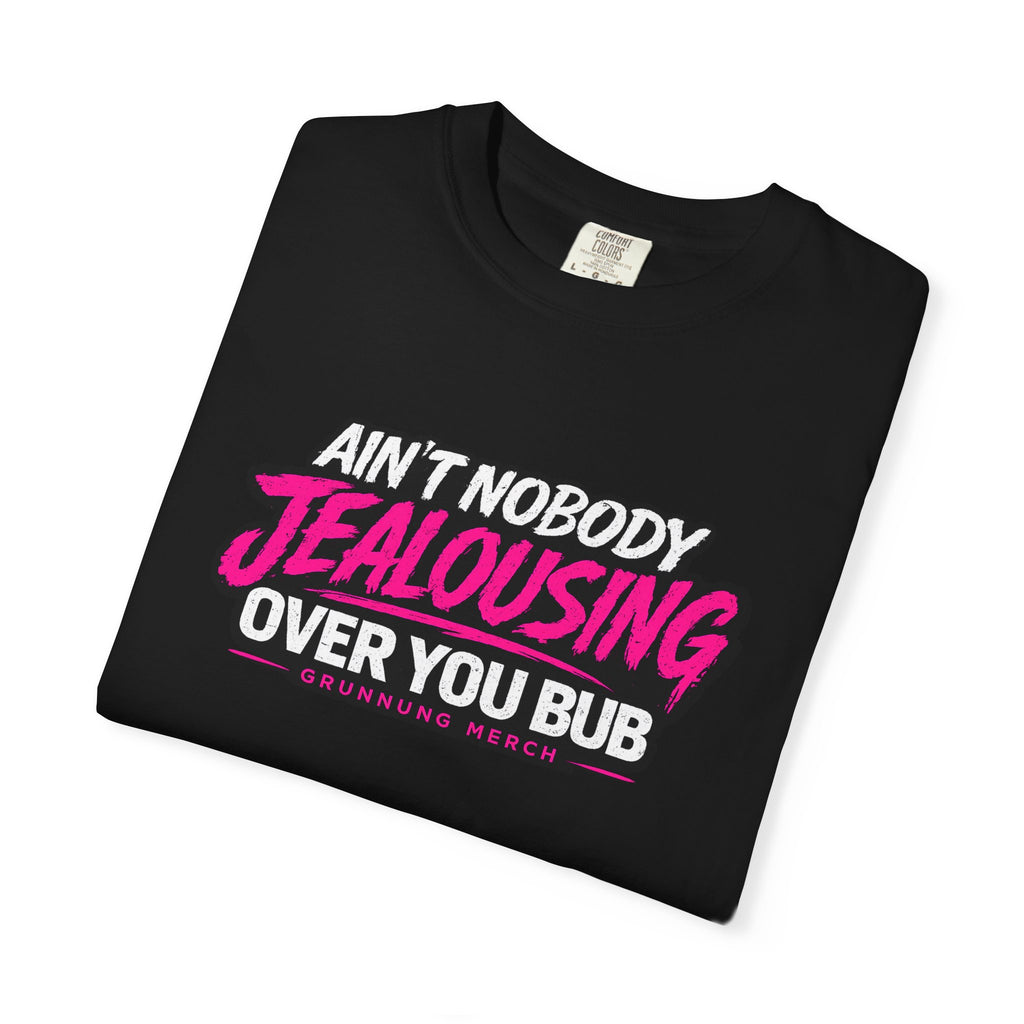 Ain't Nobody Jealousing Over You Bub T-Shirt